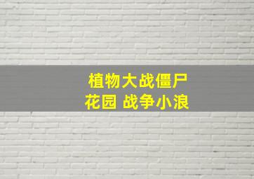 植物大战僵尸花园 战争小浪